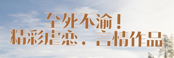 至死不渝！精彩虐恋，言情作品